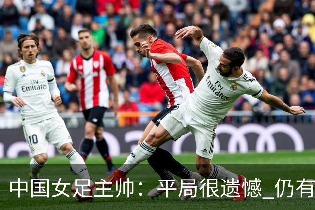 中国女足主帅：平局很遗憾 仍有信心以小组头名出线